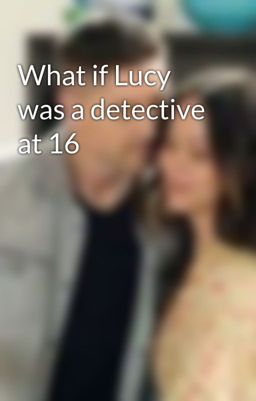 What if Lucy was a detective at 16 by emmabias5