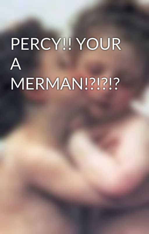 PERCY!! YOUR A MERMAN!?!?!? by IHEART_ECHOOO