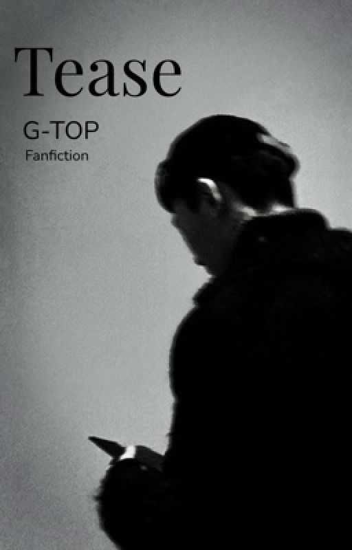 Tease | G-TOP fanfiction by Dokoleo