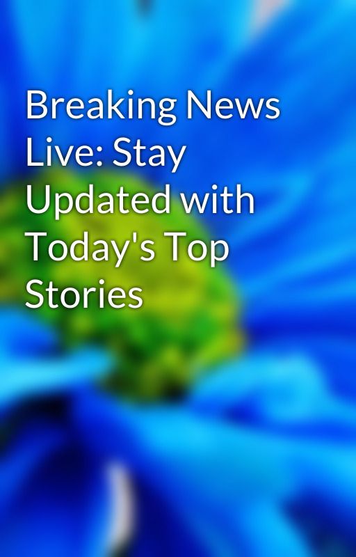 Breaking News Live: Stay Updated with Today's Top Stories by writevibe935