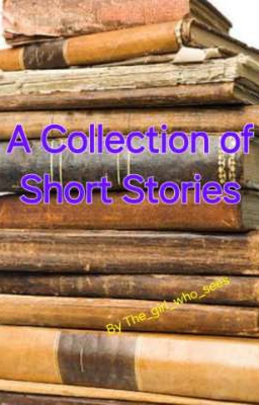 A Collection of Short Stories by The_girl_who_sees