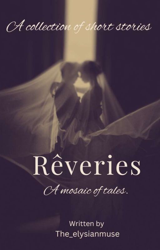 Rêveries- A mosaic of tales.  by the_elysianmuse