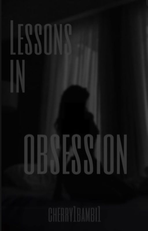 Lessons in obsession by cherry1bambi1