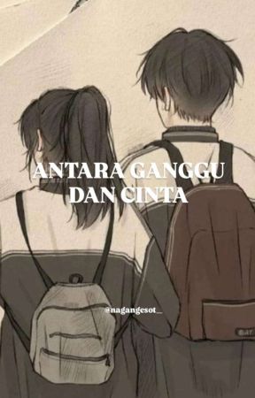 Antara Ganggu dan Cinta. by nagangesot__