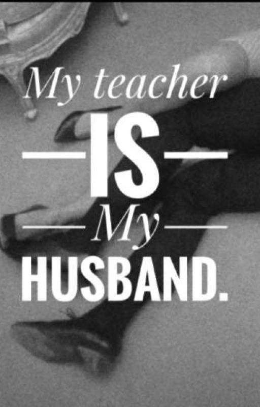 MY TEACHER IS MY HUSBAND  by Tkismyloveandlife