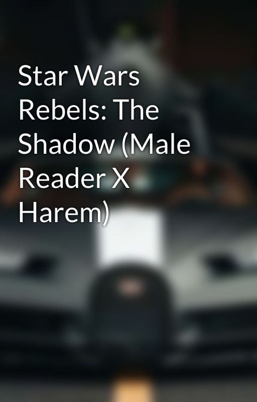 Star Wars Rebels: The Shadow (Male Reader X Harem) by Supreme1137