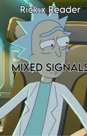 Rick Sanchez X Reader - Mixed Signals  by Webheadluv