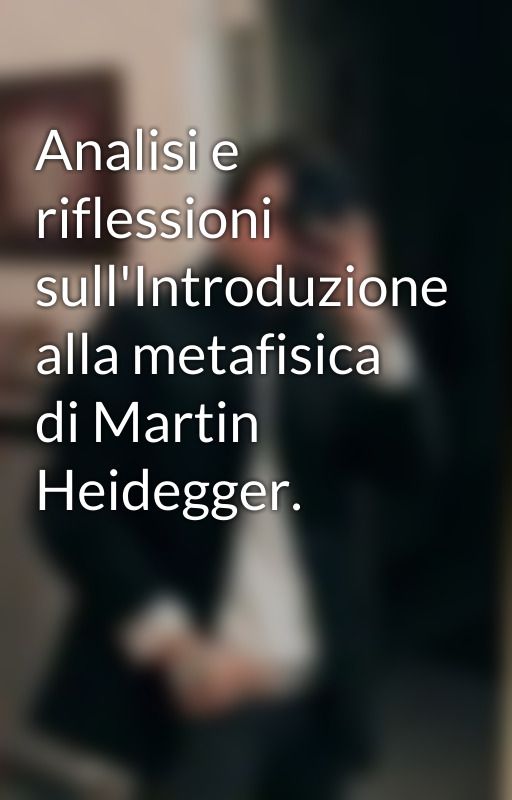 Analisi e riflessioni sull'Introduzione alla metafisica di Martin Heidegger.  by AtleticoPamar