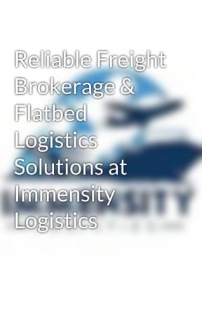 Reliable Freight Brokerage & Flatbed Logistics Solutions at Immensity Logistics by immensitylogistics