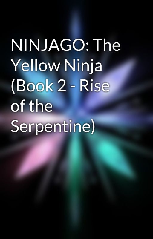 NINJAGO: The Yellow Ninja (Book 2 - Rise of the Serpentine) by katrupp03