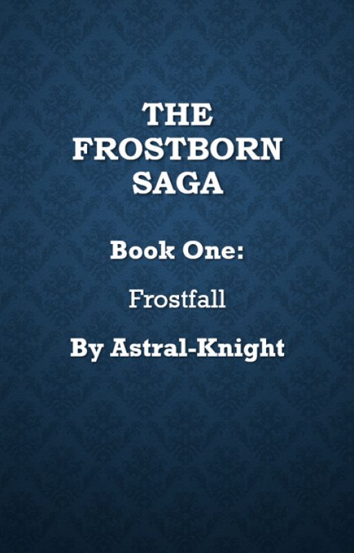 The Frostborn Saga - Book One: Frostfall, by Astral Knight by Astral-Knight