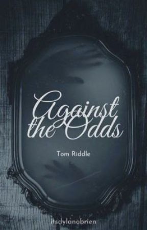 Against the Odds - Tom Riddle x Reader by itsdylanobrien