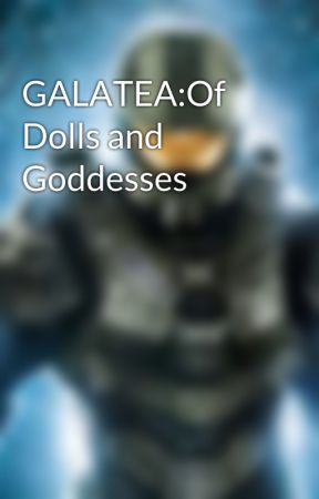 GALATEA:Of Dolls and Goddesses by Johnnieboy11