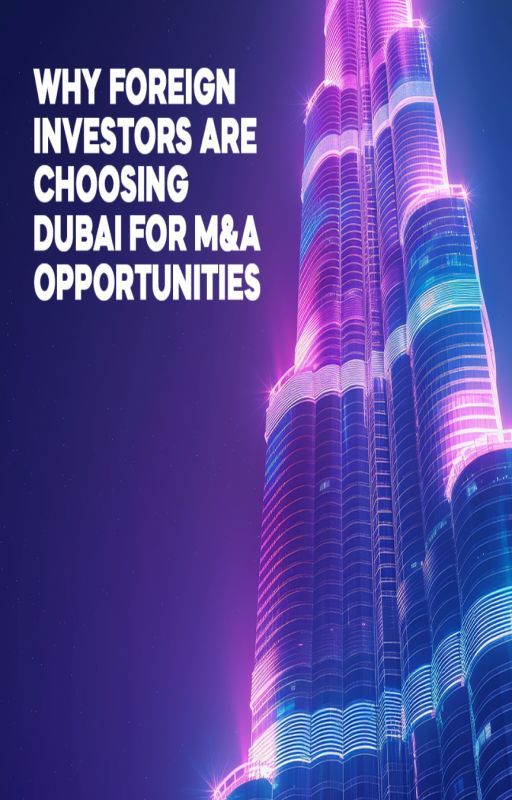 Why Foreign Investors are Choosing Dubai for M&A Opportunities by abdurr98