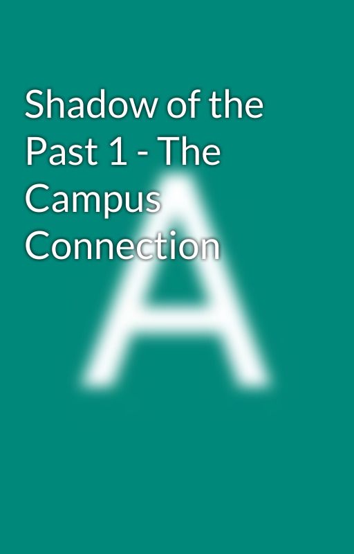 Shadow of the Past 1 - The Campus Connection by Shugoto