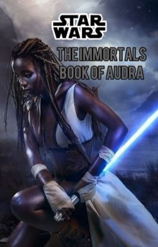 Star Wars the immortals: book of Audra  by truth_or_dare_queen