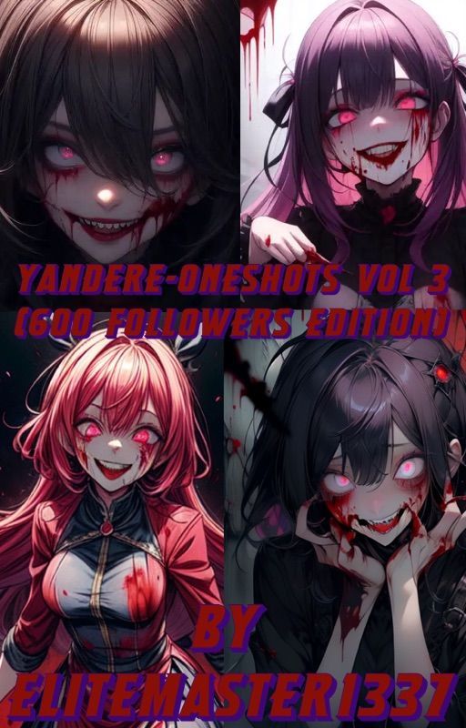 Yandere One Shots Vol 3 (600 followers special Edition) by EliteMaster1337