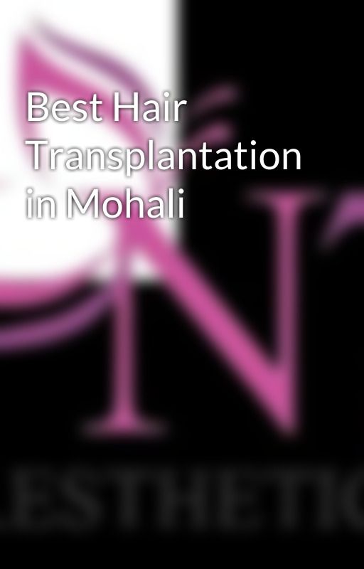 Best Hair Transplantation in Mohali by N7Aesthetics