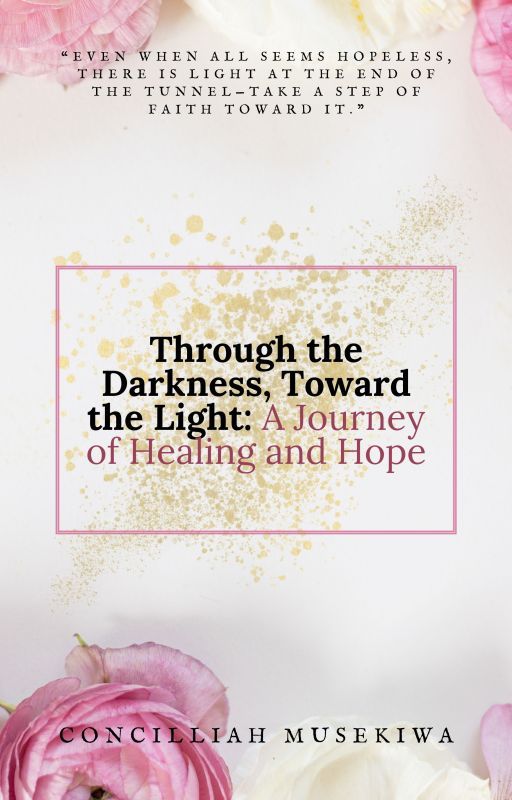 Through the Darkness, Toward the Light: A Journey of Healing and Hope by conciebabe