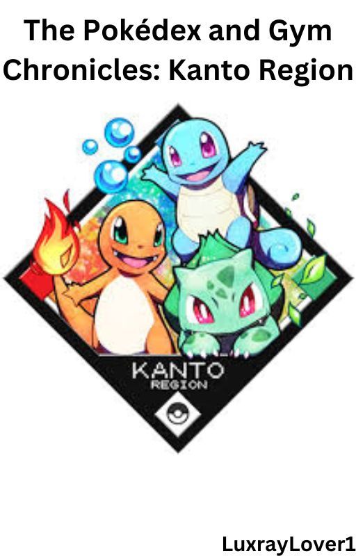 The Pokédex and Gym Chronicles: Kanto Region by LuxrayLover1