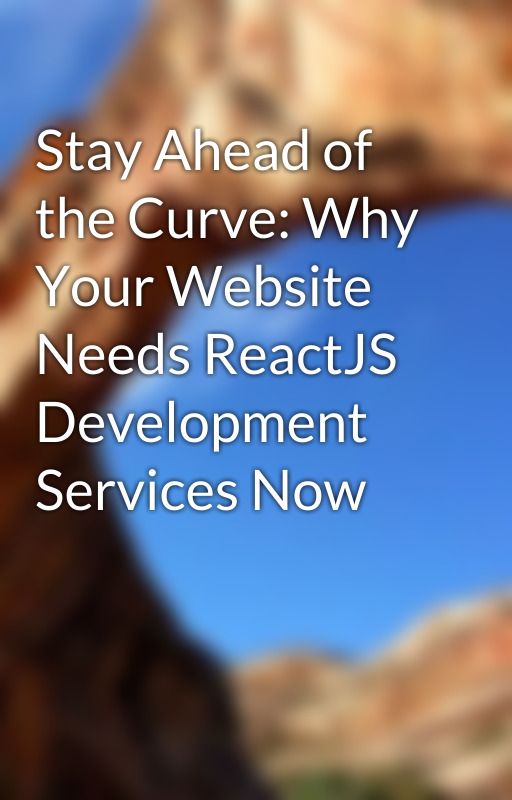 Stay Ahead of the Curve: Why Your Website Needs ReactJS Development Services Now by bh1rti