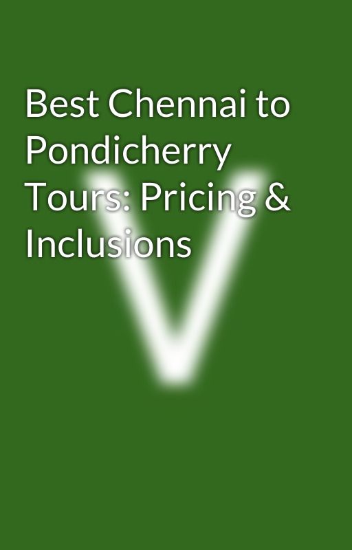 Best Chennai to Pondicherry Tours: Pricing & Inclusions by PadmavathiTravels577