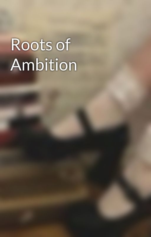 Roots of Ambition	 by Fish_Otter4