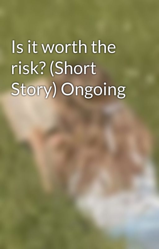 Is it worth the risk? (Short Story) Ongoing  by licia_tamad