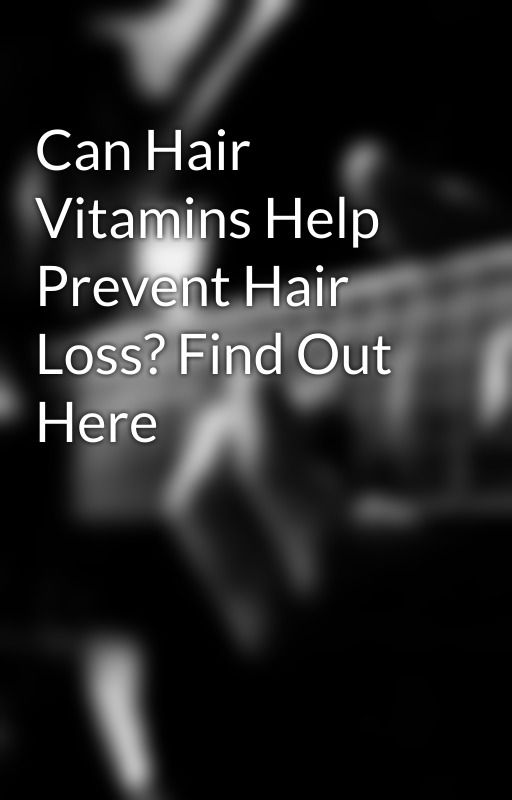 Can Hair Vitamins Help Prevent Hair Loss? Find Out Here by instrengthmedia