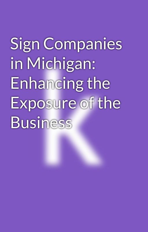 Sign Companies in Michigan: Enhancing the Exposure of the Business by screenworksgraphics