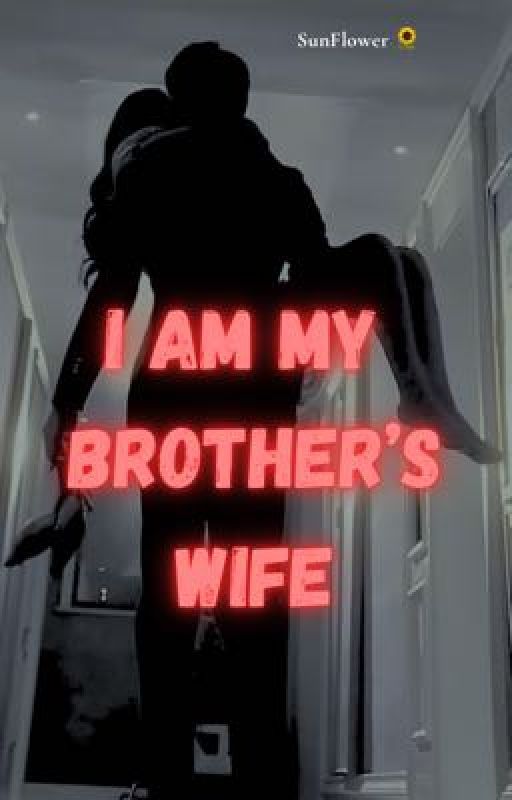 I AM MY BROTHER'S WIFE by iamsunflower280