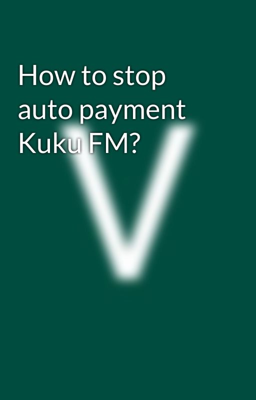 How to stop auto payment Kuku FM? by rajukhuhgi