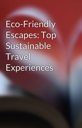 Eco-Friendly Escapes: Top Sustainable Travel Experiences by bhavanamishraab