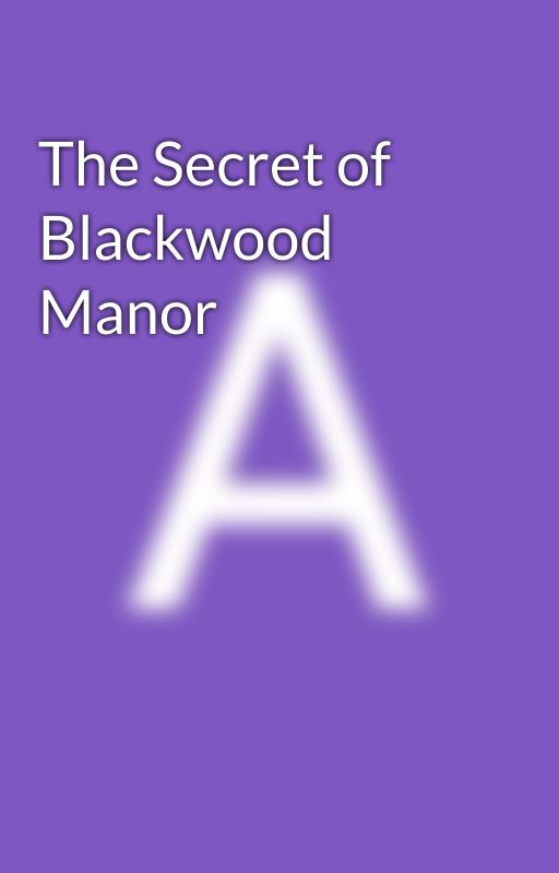 The Secret of Blackwood Manor by aaminasoha