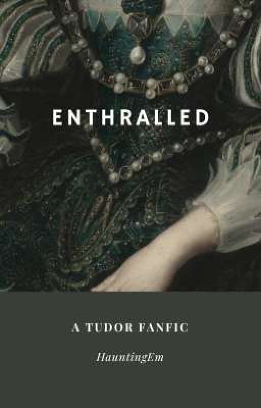 Enthralled - A  Tudors Fanfic by hauntingem