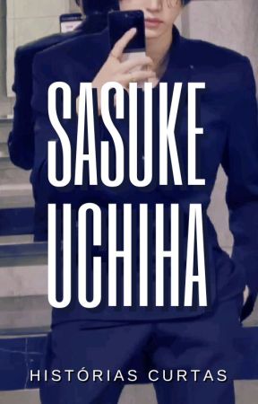 Sasuke Uchiha - Histórias curtas by _halaziia