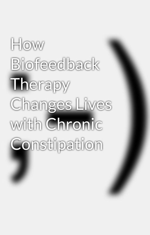 How Biofeedback Therapy Changes Lives with Chronic Constipation by drrupalibandgar