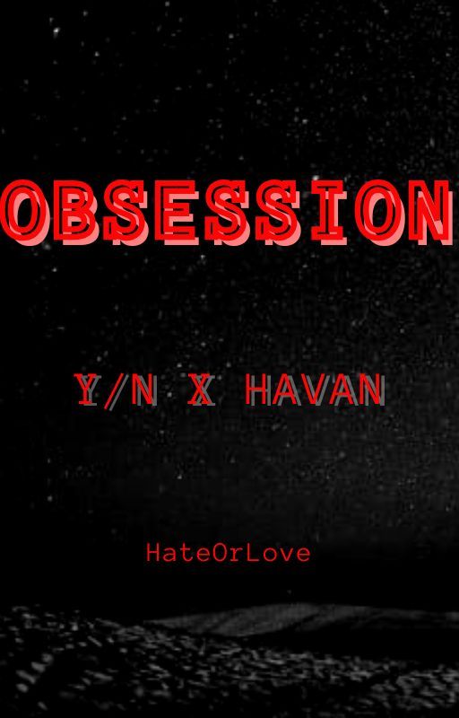 Obsession (Y/n x Havan) by Hate0rL0v3