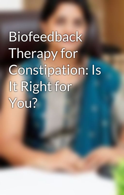 Biofeedback Therapy for Constipation: Is It Right for You? by drrupalibandgar