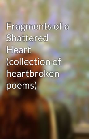 Fragments of a Shattered Heart (collection of heartbroken poems) by LouiseDanhierBooks