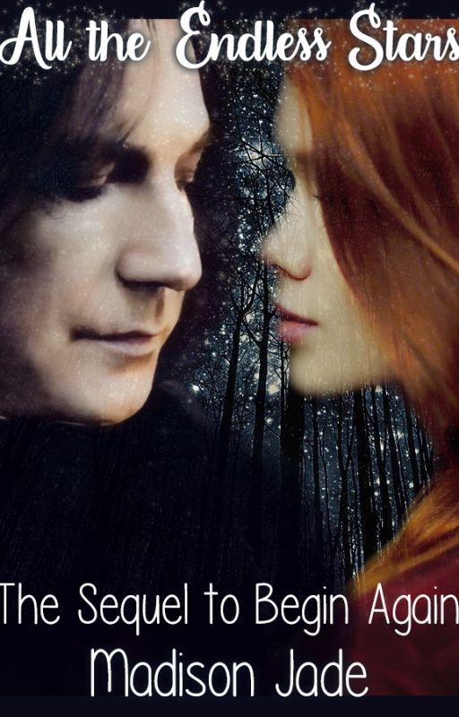 All the Endless Stars (Sequel to Begin Again: a Severus Snape/OC Love Story) by Madison_Jade