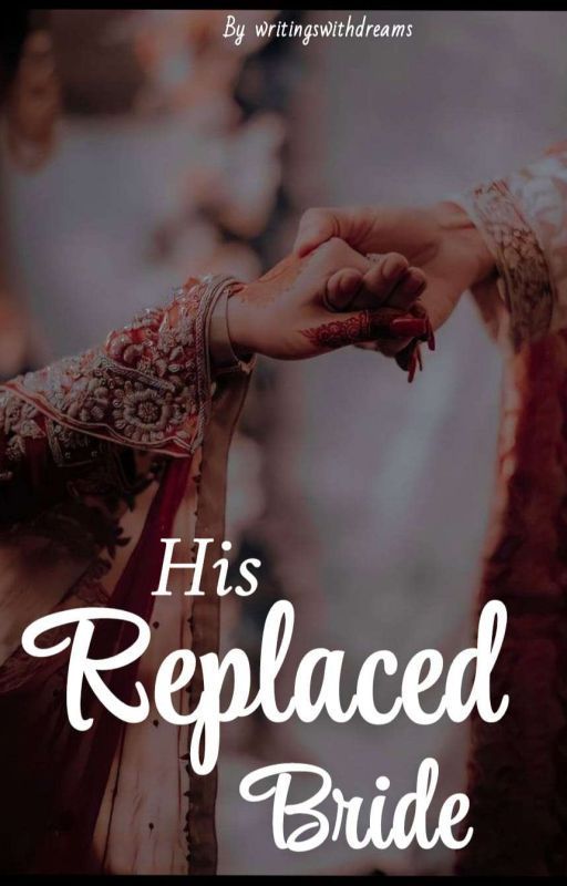 ~His Replaced Bride~  by writingswithdreams