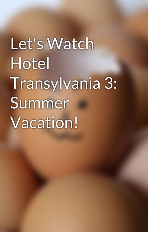 Let's Watch Hotel Transylvania 3: Summer Vacation! by AnonWriter2022