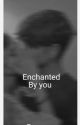 Enchanted By You { DUET -1 } by phenix_sombre