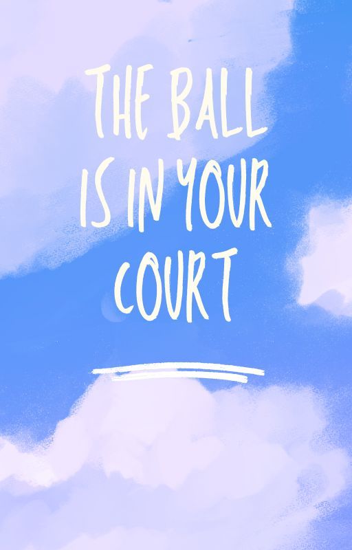 The Ball is in Your Court by hereandforever