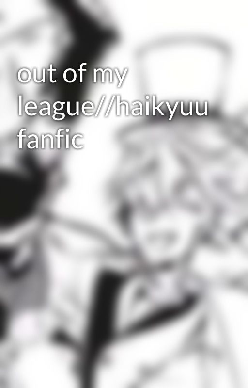 out of my league//haikyuu fanfic by T0mm1es_d34q