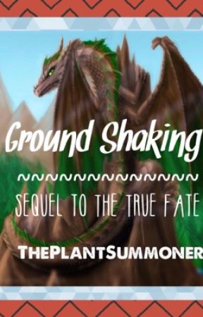 Ground Shaking {Sequel to The True Fate} [ON HOLD] by ThePlantSummoner