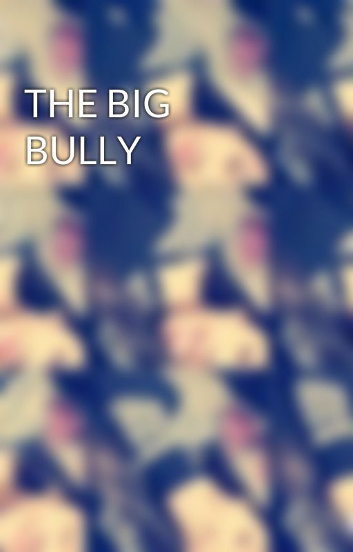 THE BIG BULLY by diomarie_xoxo