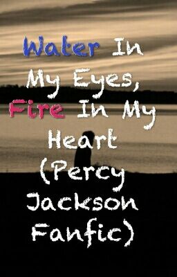 Water In My Eyes, Fire In My Heart (Percy Jackson Fanfic) cover