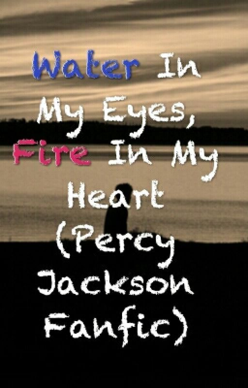 Water In My Eyes, Fire In My Heart (Percy Jackson Fanfic) by UnmotivatedButTrying